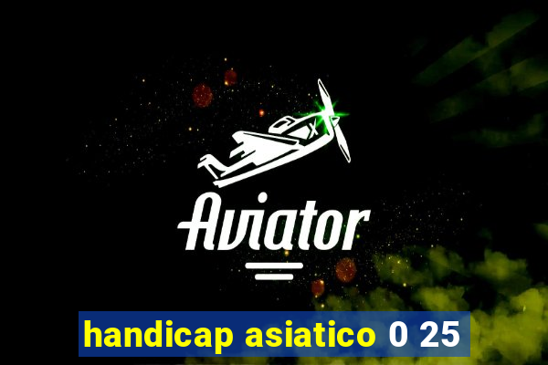 handicap asiatico 0 25